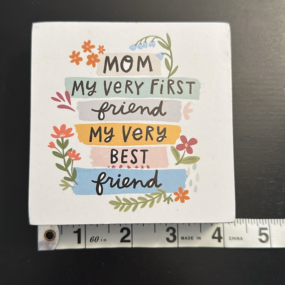 Mom my very first friend my very best friend block sign 4”x4”x1” - Picture 4 of 7